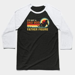 It's Not A Dad Bod It's A Father Figure Father's Day Funny Baseball T-Shirt